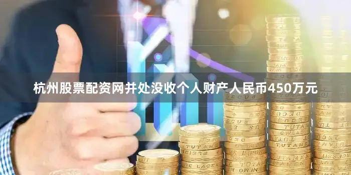 杭州股票配资网并处没收个人财产人民币450万元