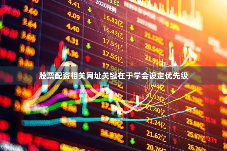 股票配资相关网址关键在于学会设定优先级