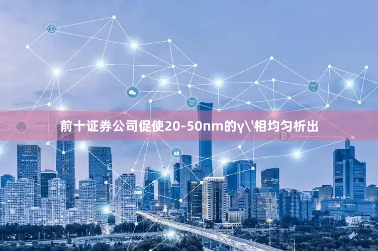 前十证券公司促使20-50nm的γ'相均匀析出